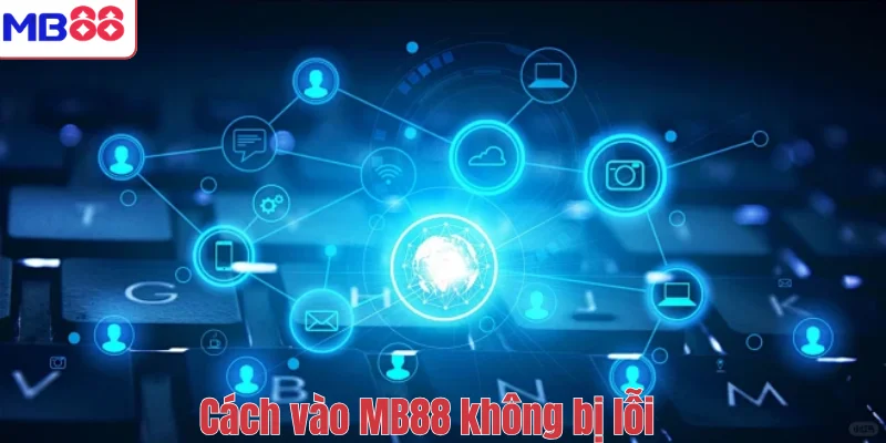 Cách Vào MB88 Không Bị Lỗi – Hướng Dẫn Truy Cập Ổn Định 1 Cách vào MB88 không bị lỗi