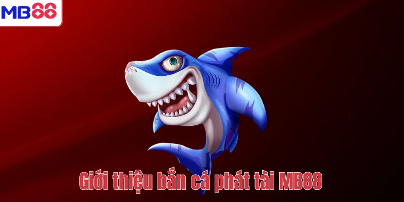 Giới thiệu bắn cá phát tài MB88