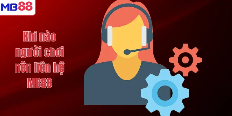 Khi nào người chơi nên liên hệ MB88