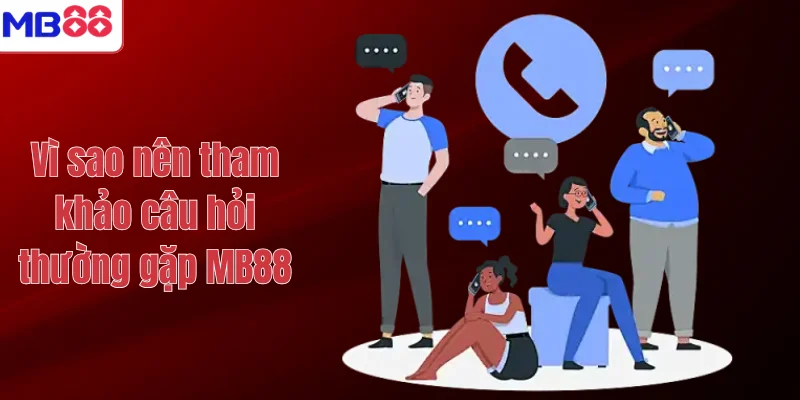 Vì sao nên tham khảo câu hỏi thường gặp MB88